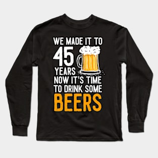 We Made it to 45 Years Now It's Time To Drink Some Beers Aniversary Wedding Long Sleeve T-Shirt